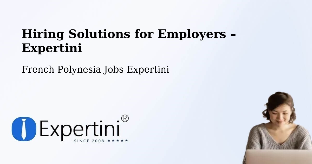 Hiring Solutions for Employers in Faanui - Faanui, French Polynesia Jobs Expertini
